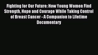 Download Fighting for Our Future: How Young Women Find Strength Hope and Courage While Taking