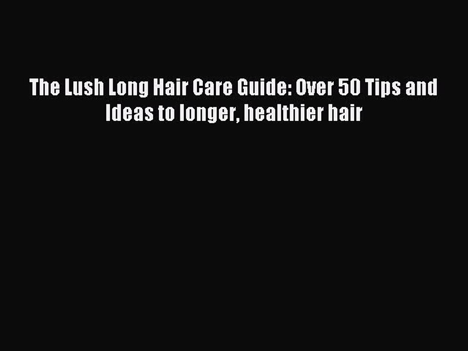 Read The Lush Long Hair Care Guide: Over 50 Tips and Ideas to longer healthier hair Ebook Online