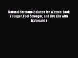 Read Natural Hormone Balance for Women: Look Younger Feel Stronger and Live Life with Exuberance