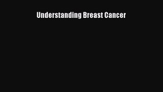 Read Understanding Breast Cancer Ebook Free