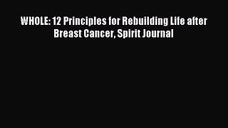 Read WHOLE: 12 Principles for Rebuilding Life after Breast Cancer Spirit Journal Ebook Online