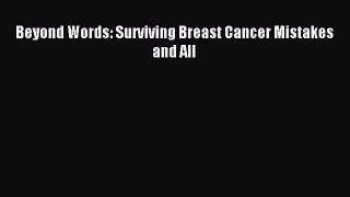 Download Beyond Words: Surviving Breast Cancer Mistakes and All Ebook Free