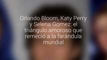 Orlando Bloom, Katy Perry y Selena Gomez - el triángulo amoroso que remeció a la farándula…
