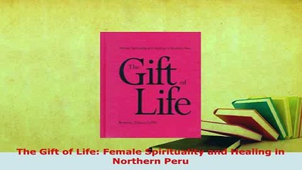 PDF  The Gift of Life Female Spirituality and Healing in Northern Peru Free Books