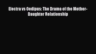 Read Electra vs Oedipus: The Drama of the Mother-Daughter Relationship Ebook Free