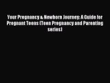 Read Your Pregnancy & Newborn Journey: A Guide for Pregnant Teens (Teen Pregnancy and Parenting