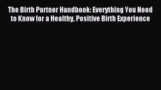 Read The Birth Partner Handbook: Everything You Need to Know for a Healthy Positive Birth Experience