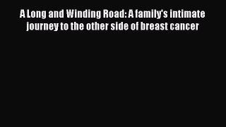 Read A Long and Winding Road: A family's intimate journey to the other side of breast cancer
