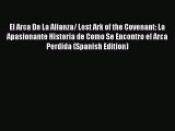 [PDF] El Arca De La Alianza/ Lost Ark of the Covenant: La Apasionante Historia de Como Se Encontro