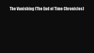 [PDF] The Vanishing (The End of Time Chronicles) [Read] Full Ebook