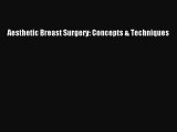 Read Aesthetic Breast Surgery: Concepts & Techniques Ebook Free