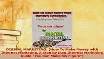 Read  DIGITAL MARKETING How To Make Money with Internet Marketing A Step By Step Internet Ebook Free