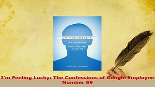 Download  Im Feeling Lucky The Confessions of Google Employee Number 59 PDF Online