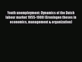 Read Youth unemployment: Dynamics of the Dutch labour market 1955-1988 (Groningen theses in