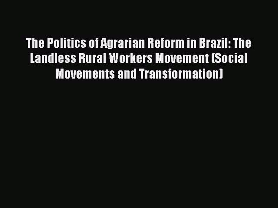 Read The Politics of Agrarian Reform in Brazil: The Landless Rural Workers Movement (Social