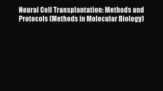 Download Neural Cell Transplantation: Methods and Protocols (Methods in Molecular Biology)