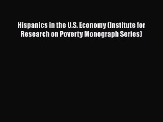Read Hispanics in the U.S. Economy (Institute for Research on Poverty Monograph Series) Ebook
