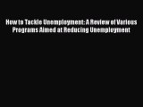 Read How to Tackle Unemployment: A Review of Various Programs Aimed at Reducing Unemployment