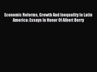 Read Economic Reforms Growth And Inequality In Latin America: Essays In Honor Of Albert Berry