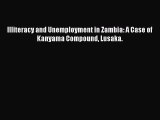 Download Illiteracy and Unemployment in Zambia: A Case of Kanyama Compound Lusaka. Ebook Online