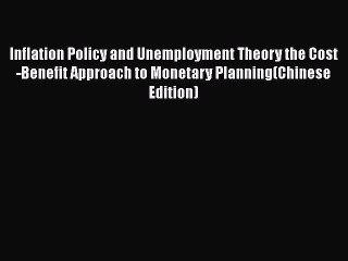 Read Inflation Policy and Unemployment Theory the Cost-Benefit Approach to Monetary Planning(Chinese