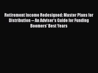 Read Retirement Income Redesigned: Master Plans for Distribution -- An Adviser's Guide for