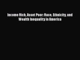 Download Income Rich Asset Poor: Race Ethnicity and Wealth Inequality in America PDF Online