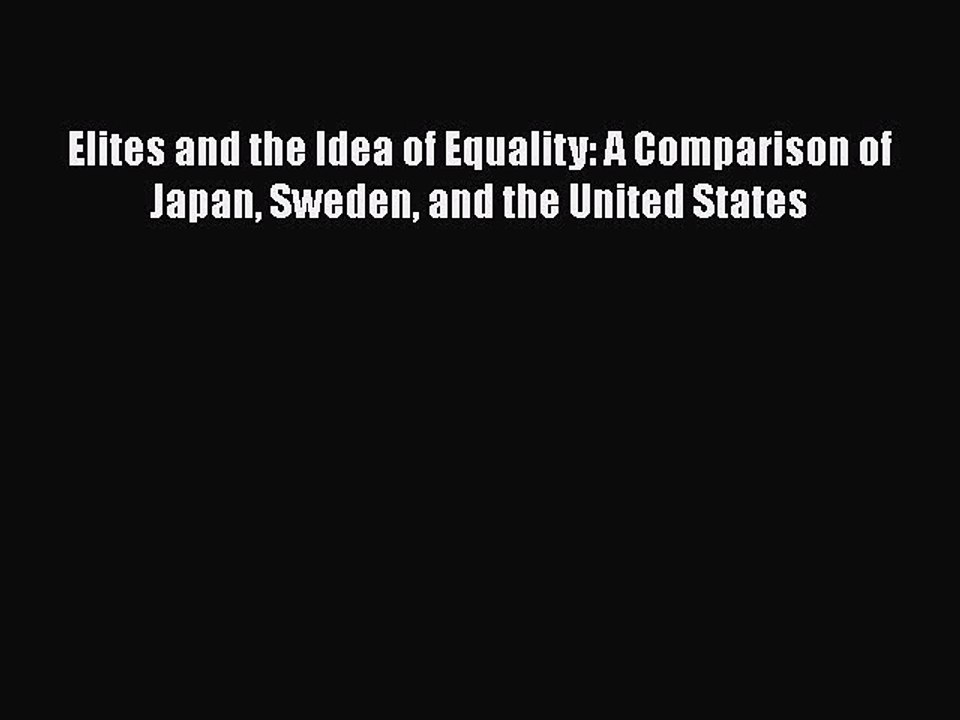 Download Elites and the Idea of Equality: A Comparison of Japan Sweden and the United States