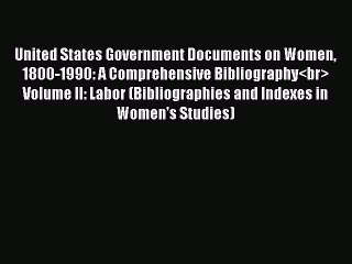 Read United States Government Documents on Women 1800-1990: A Comprehensive Bibliography<br>