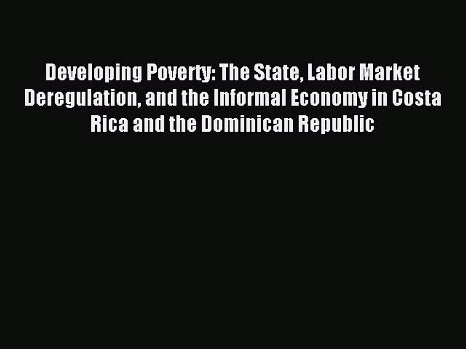 Read Developing Poverty: The State Labor Market Deregulation and the Informal Economy in Costa