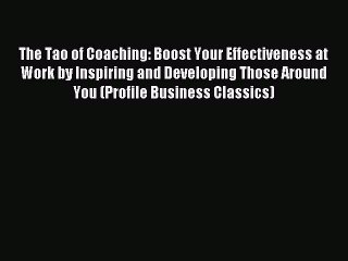 Read The Tao of Coaching: Boost Your Effectiveness at Work by Inspiring and Developing Those