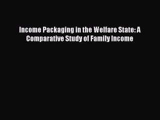 Read Income Packaging in the Welfare State: A Comparative Study of Family Income Ebook Free