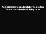 Read Washington Internships: How to Get Them and Use Them to Launch Your Public Policy Career