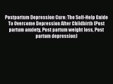 Read Postpartum Depression Cure: The Self-Help Guide To Overcome Depression After Childbirth