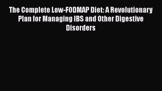 PDF The Complete Low-FODMAP Diet: A Revolutionary Plan for Managing IBS and Other Digestive