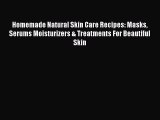Read Homemade Natural Skin Care Recipes: Masks Serums Moisturizers & Treatments For Beautiful