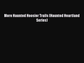 [Download] More Haunted Hoosier Trails (Haunted Heartland Series)  Read Online