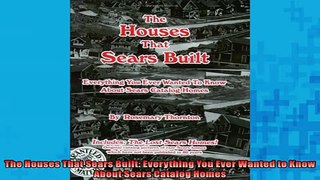 FREE PDF  The Houses That Sears Built Everything You Ever Wanted to Know About Sears Catalog Homes  DOWNLOAD ONLINE