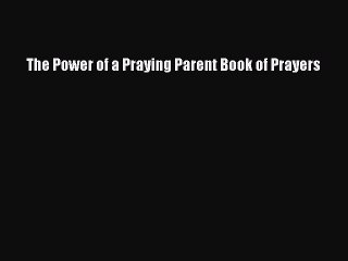 Read The Power of a Praying Parent Book of Prayers Ebook Free