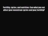 Read Fertility cycles and nutrition: Can what you eat affect your menstrual cycles and your