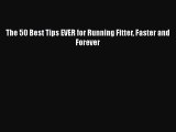 [Download] The 50 Best Tips EVER for Running Fitter Faster and Forever  Read Online