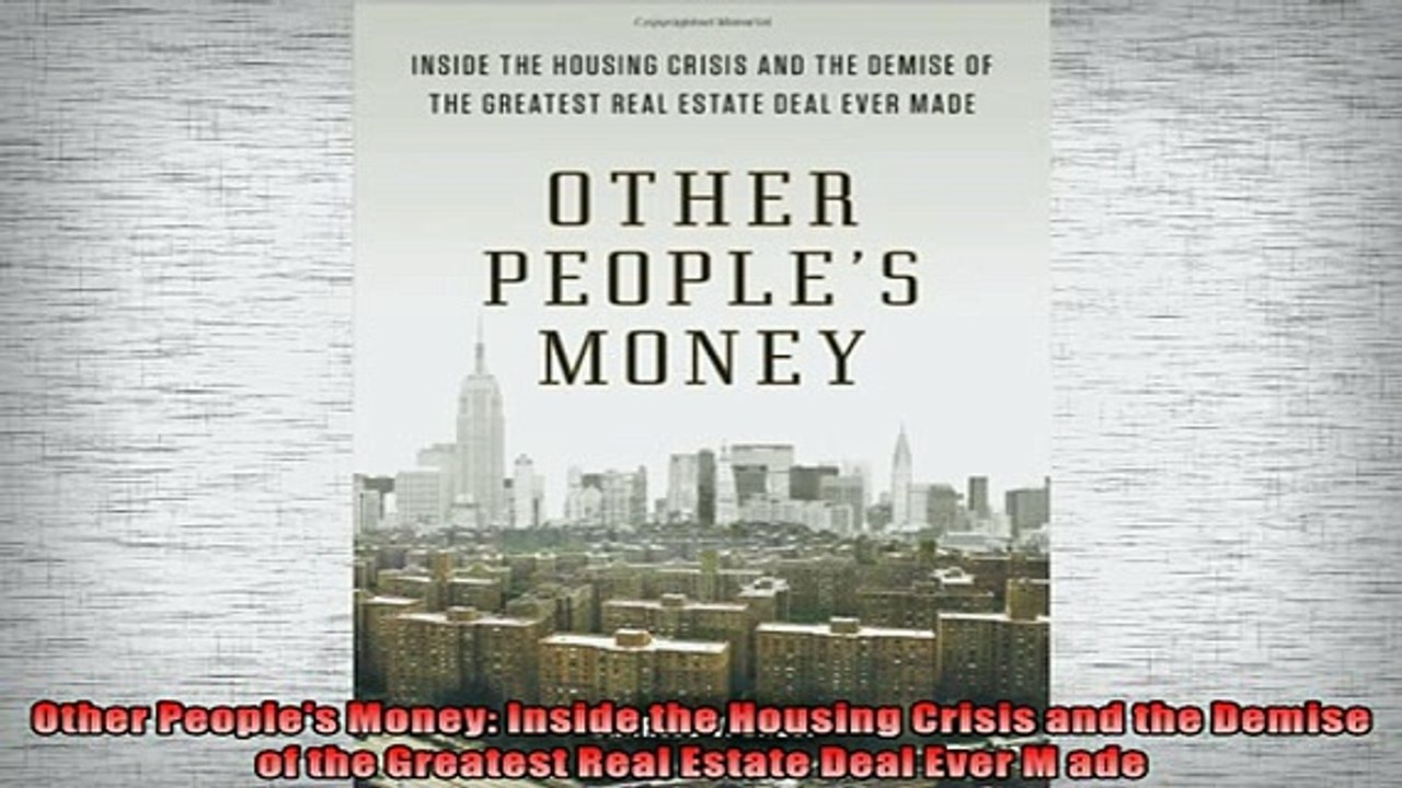 FREE PDF  Other Peoples Money Inside the Housing Crisis and the Demise of the Greatest Real Estate  FREE BOOOK ONLINE