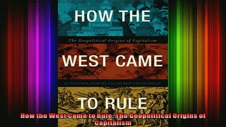 FREE PDF  How the West Came to Rule The Geopolitical Origins of Capitalism  DOWNLOAD ONLINE