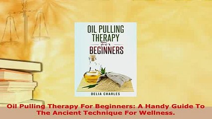 PDF  Oil Pulling Therapy For Beginners A Handy Guide To The Ancient Technique For Wellness  EBook