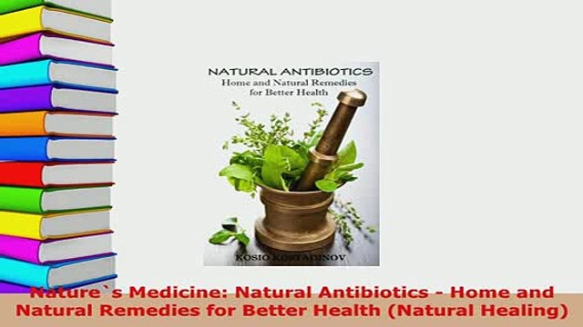 Download Natures Medicine Natural Antibiotics Home and Natural Remedies for Better Health Free Books