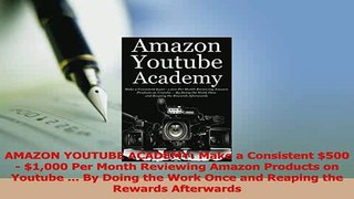 Read  AMAZON YOUTUBE ACADEMY Make a Consistent 500  1000 Per Month Reviewing Amazon Products Ebook Free