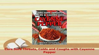 Download  Cure Sore Throats Colds and Coughs with Cayenne Pepper  EBook