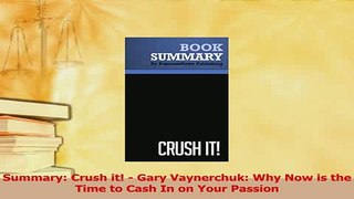 Download  Summary Crush it  Gary Vaynerchuk Why Now is the Time to Cash In on Your Passion PDF Free