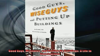 Free PDF Downlaod  Good Guys Wiseguys and Putting Up Buildings A Life in Construction  BOOK ONLINE