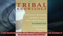 Free PDF Downlaod  Tribal Knowledge Business Wisdom Brewed from the Grounds of Starbucks Corporate Culture READ ONLINE